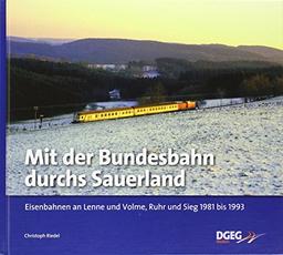 Mit der Bundesbahn durchs Sauerland: Eisenbahnen an Lenne und Volme, Ruhr und Sieg 1981 bis 1993