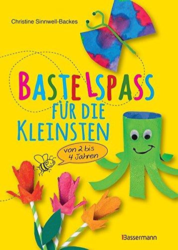 Bastelspaß für die Kleinsten: Von 2 bis 4 Jahren. 25 kinderleichte Projekte