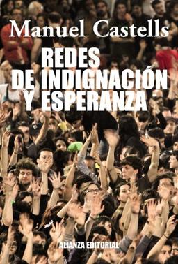 Redes de indignación y esperanza: Los movimientos sociales en la era de Internet (Alianza Ensayo)