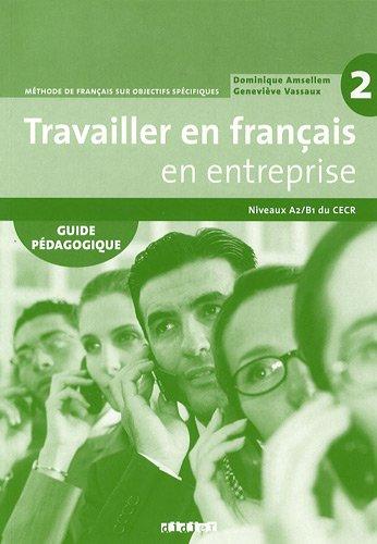 Travailler en français en entreprise 2, niveaux A2-B1 du CECR : méthode de français sur objectifs spécifiques : guide pédagogique