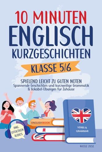 10 Minuten Englisch-Kurzgeschichten Klasse 5/6: Spielend leicht zu guten Noten – Spannende Geschichten und kurzweilige Grammatik- & Vokabel-Übungen für Zuhause. Inkl. effektiven Audios