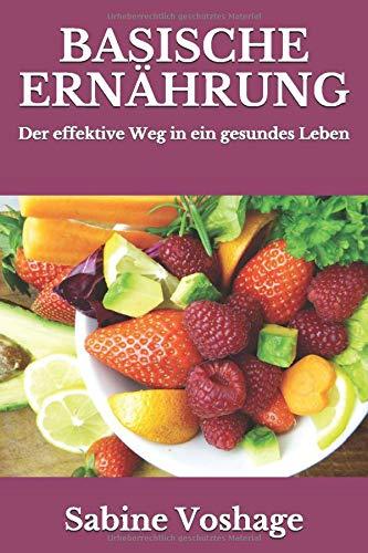 Basische Ernährung: Der effektive Weg in ein gesundes Leben - überarbeitete und erweiterte Neuauflage -