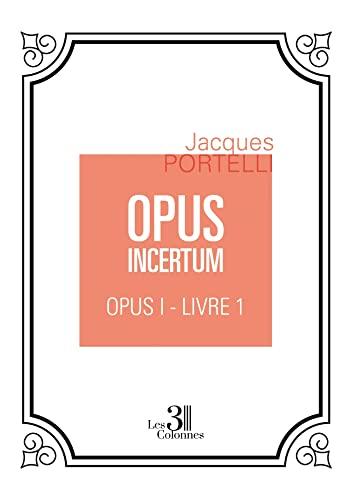 OPUS INCERTUM : OPUS I : Livre 1