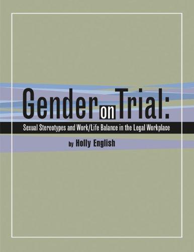 Gender on Trial: Sexual Stereotypes and Work/Life Balance in the Legal Workplace