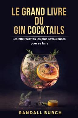 Le grand Livre du gin cocktails: Les 200 recettes les plus savoureuses pour se faire