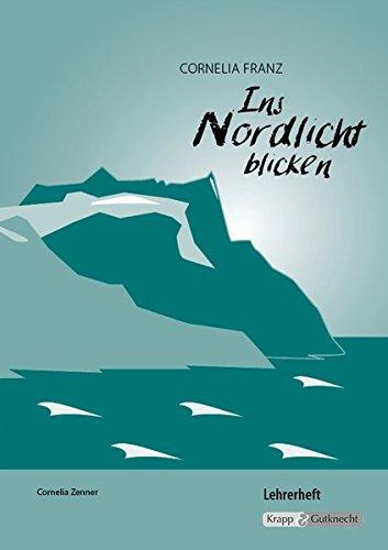 Ins Nordlicht blicken - Cornelia Franz: Unterrichtsmaterialien, Interpretationshilfe, Lösungen, Augaben, Lehrerheft inkl. Schülerheft