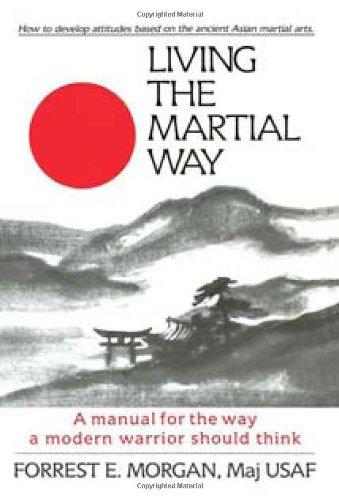 Living the Martial Way: A Manual for the Way of Modern Warrior Should Think: A Manual for the Way a Modern Warrior Should Think