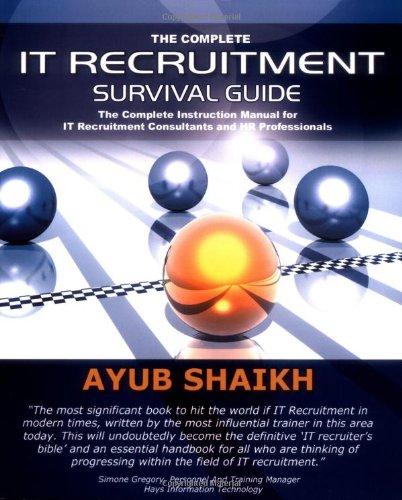 The Complete IT Recruitment Survival Guide: The Ultimate Instruction Manual for IT Recruitment Consultants and HR