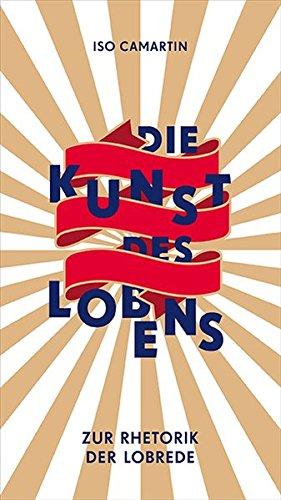 Die Kunst des Lobens: Zur Rhetorik der Lobrede (Die Andere Bibliothek, Band 401)