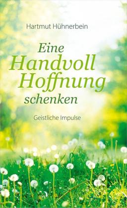 Eine Handvoll Hoffnung schenken: Geistliche Impulse