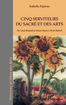 Cinq serviteurs du sacré et des arts : de Léon Boudal et Franz Stock à Dom Robert