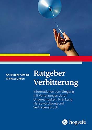 Ratgeber Verbitterung: Informationen zum Umgang mit Verletzungen durch Ungerechtigkeit, Kränkung, Herabwürdigung und Vertrauensbruch (Ratgeber zur Reihe Fortschritte der Psychotherapie)