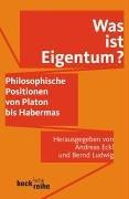 Was ist Eigentum?: Philosophische Eigentumstheorien von Platon bis Habermas: Philosophische Positionen von Platon bis Habermas