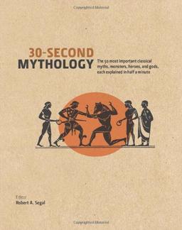 30 Second Mythology: The 50 Most Important Greek and Roman Myths, Monsters, Heroes and Gods Each Explained in Half a Minute