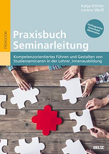 Praxisbuch Seminarleitung: Kompetenzorientiertes Führen und Gestalten von Studienseminaren in der Lehrer_innenausbildung