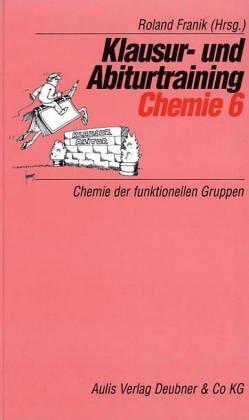 Klausur- und Abiturtraining Chemie, Bd.6, Chemie der funktionellen Gruppen