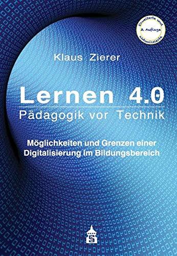 Lernen 4.0 - Pädagogik vor Technik: Möglichkeiten und Grenzen einer Digitalisierung im Bildungsbereich