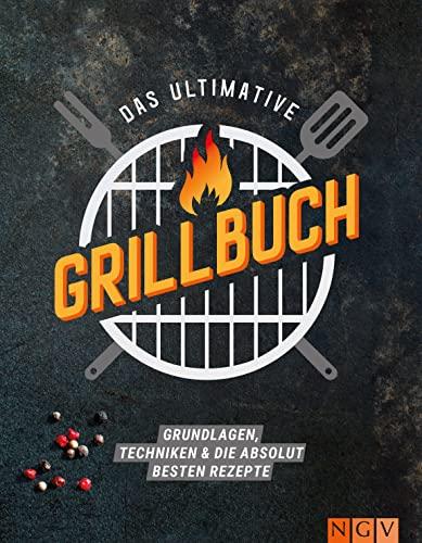 Das ultimative Grillbuch: Grundlagen, Techniken & die absolut besten Rezepte