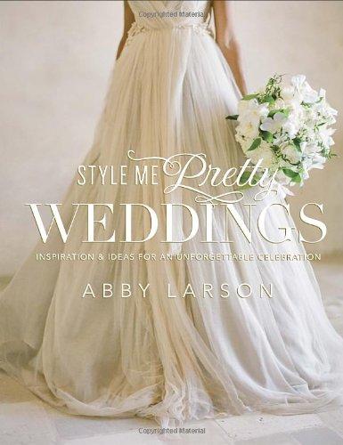 Style Me Pretty Weddings: Inspiration and Ideas for an Unforgettable Celebration