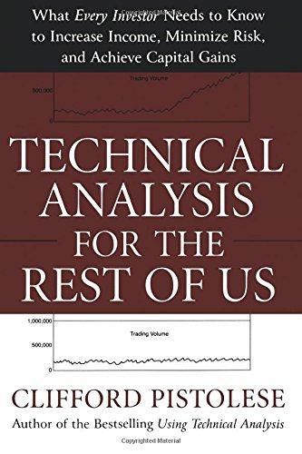 Technical Analysis for the Rest of Us: What Every Investor Needs to Know to Increase Income, Minimize Risk, and Archieve Capital Gains