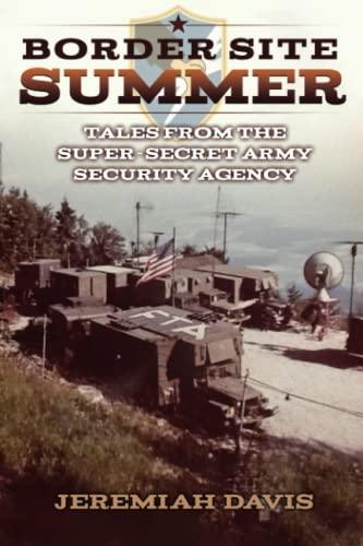 BORDER SITE SUMMER: Tales from the Super-Secret Army Security Agency (Misfits and Misadventures in the Cold War Army Security Agency)