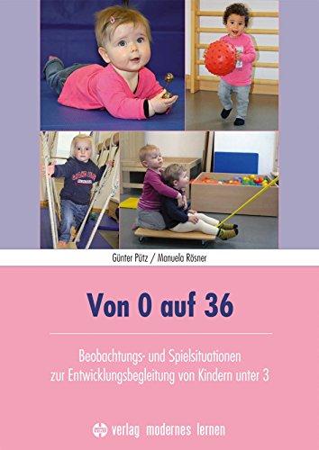 Von 0 auf 36: Beobachtungs- und Spielsituationen zur Entwicklungsbegleitung von Kindern unter 3