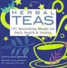 Herbal Teas: 101 Nourishing Blends for Daily Health & Vitality