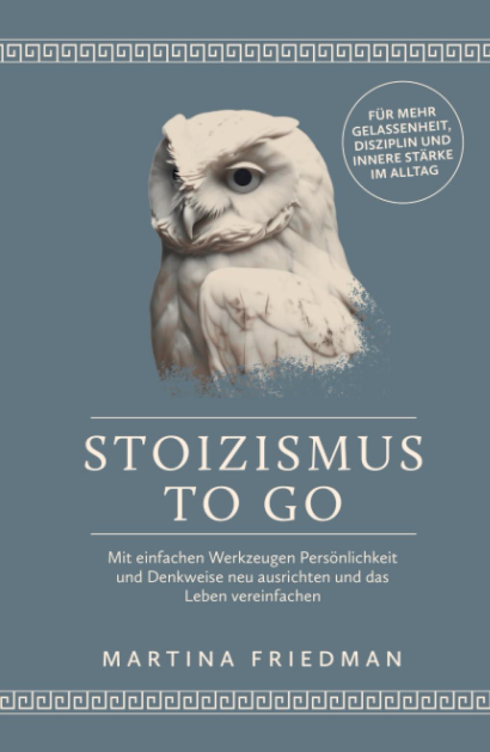 Stoizismus to go: Mit einfachen Werkzeugen Persönlichkeit und Denkweise neu ausrichten und das Leben vereinfachen - für mehr Gelassenheit, Disziplin und innere Stärke im Alltag