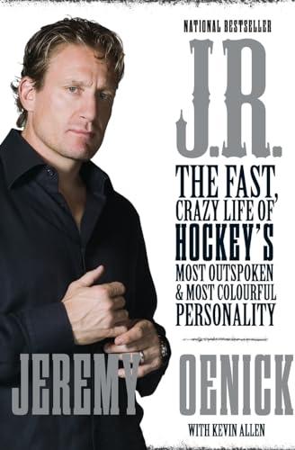 J.R.: The Fast, Crazy Life of Hockey's Most Outspoken and Most Colourful Personality