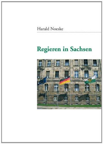 Regieren in Sachsen: Wandlungen der Verwaltungskultur und der politischen Führung in Sachsen 1990 bis 2010