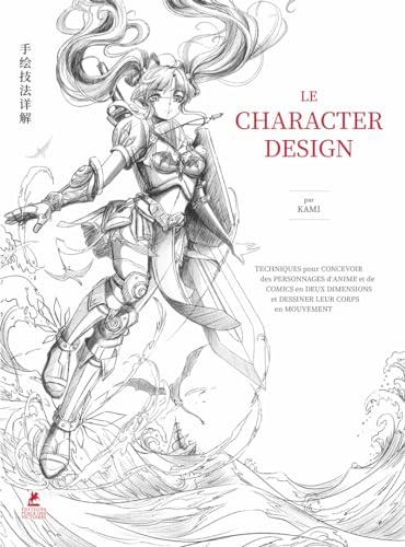 Le character design : techniques pour concevoir des personnages d'anime et de comics en deux dimensions et dessiner leur corps en mouvement