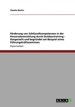 Förderung von Schlüsselkompetenzen in der Personalentwicklung durch Outdoortraining - Dargestellt und begründet am Beispiel eines Führungskräfteseminars