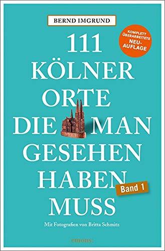 111 Kölner Orte, die man gesehen haben muss: Reiseführer, Neuauflage (111 Orte ...)