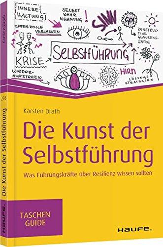 Die Kunst der Selbstführung: Was Führungskräfte über Resilienz wissen sollten (Haufe TaschenGuide)