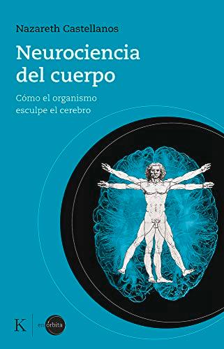 Neurociencia del cuerpo: Cómo el organismo esculpe el cerebro (En órbita)