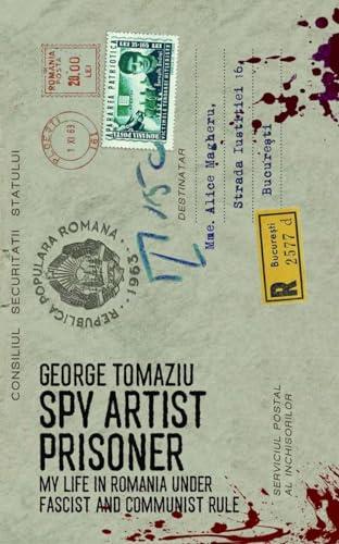 Spy Artist Prisoner: My Life in Romania Under Fascist and Communist Rule