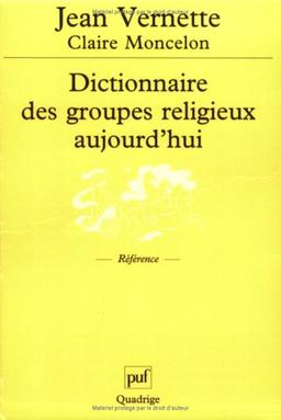 Dictionnaire des groupes religieux aujourd'hui : religions, églises, sectes, nouveaux mouvements religieux, mouvements spiritualistes