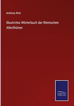 Illustrirtes Wörterbuch der Römischen Alterthümer