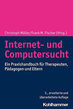 Internet- und Computersucht: Ein Praxishandbuch für Therapeuten, Pädagogen und Eltern