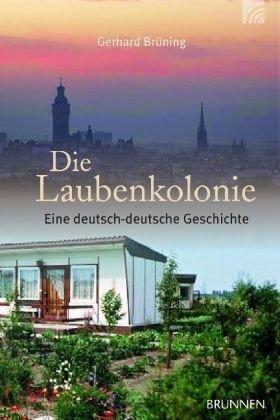 Die Laubenkolonie: Eine deutsch-deutsche Geschichte