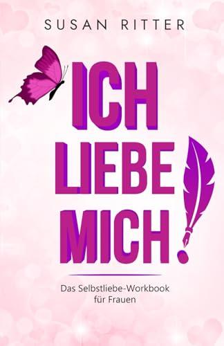 Ich liebe mich.: Das Selbstliebe-Workbook für Frauen (Blockaden lösen, Band 1)