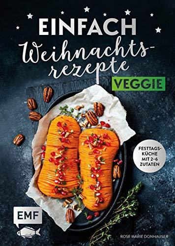 Einfach Weihnachtsrezepte – Veggie: Festtagsküche mit 2-6 Zutaten