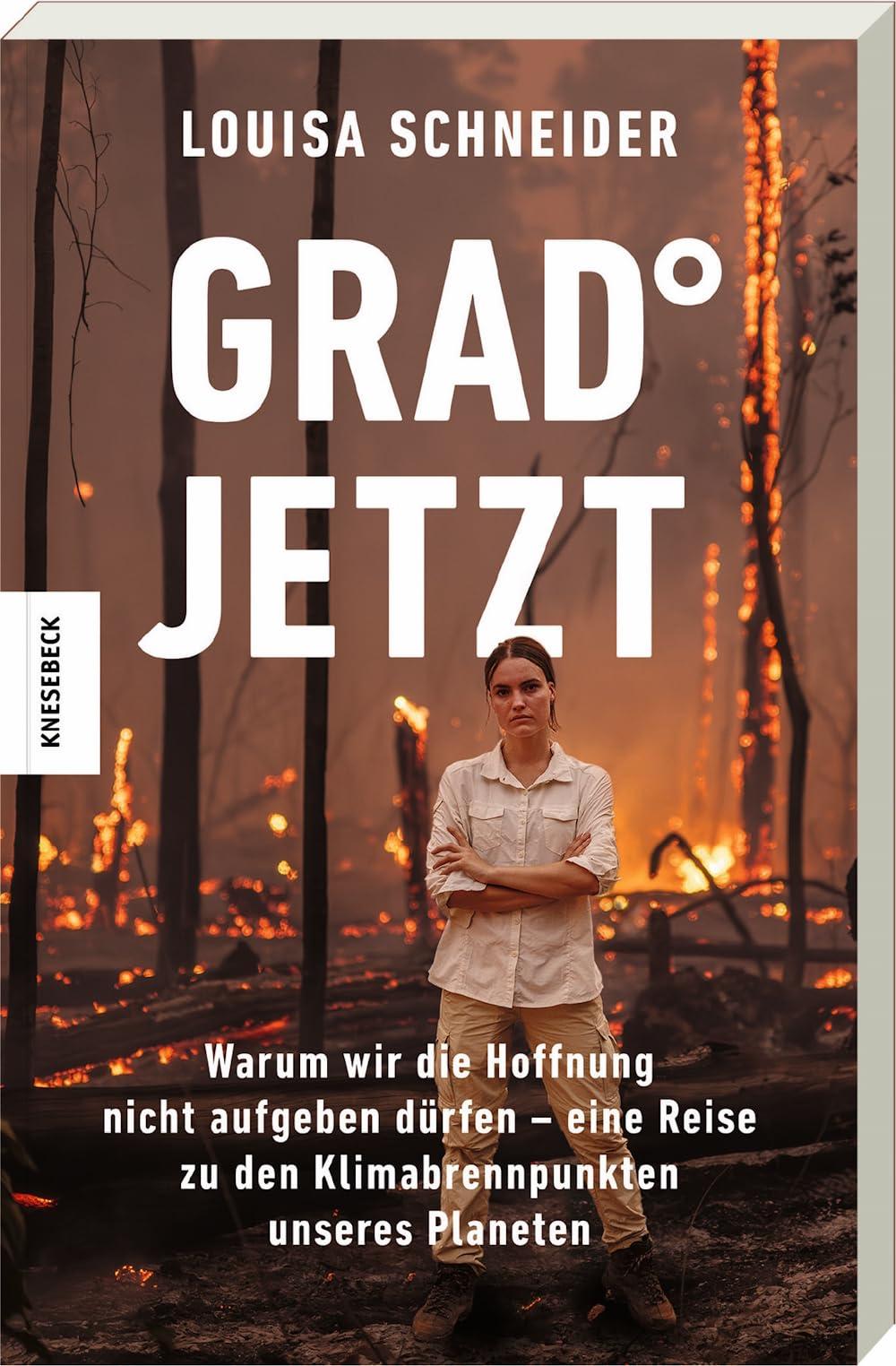 Grad jetzt: Warum wir die Hoffnung nicht aufgeben dürfen – eine Reise zu den Klimabrennpunkten unseres Planeten