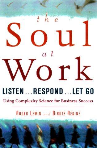 The Soul at Work: Listen...Respond...Let Go : Embracing Complexity Science for Business Success