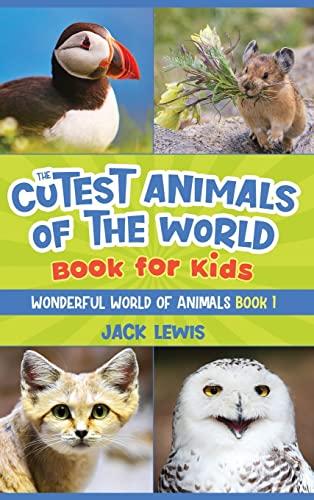 The Cutest Animals of the World Book for Kids: Stunning photos and fun facts about the most adorable animals on the planet! (Wonderful World of Animals)