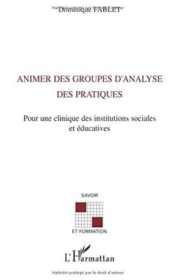 Animer des groupes d'analyse des pratiques : pour une clinique des institutions sociales et éducatives