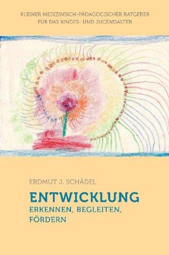 Entwicklung erkennen, begleiten, fördern: Kleiner medizinisch-pädagogischer Ratgeber für das Kindes- und Jugend-Alter