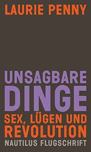 Unsagbare Dinge: Sex, Lügen und Revolution