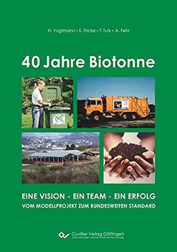 40 Jahre Biotonne: Eine Vision - ein Team - ein Erfolg. Vom Modellprojekt zum bundesweiten Standard