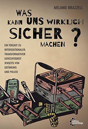 Was macht uns wirklich sicher?: Ein Toolkit zu intersektionaler, transformativer Gerechtigkeit jenseits von Gefängnis und Polizei